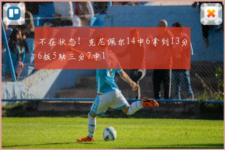 不在状态！克尼佩尔14中6拿到13分6板5助三分7中1